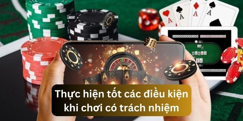 Thực hiện tốt một số điều kiện để chơi có trách nhiệm